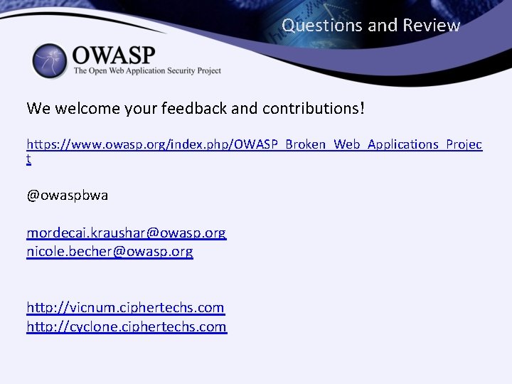 Questions and Review We welcome your feedback and contributions! https: //www. owasp. org/index. php/OWASP_Broken_Web_Applications_Projec