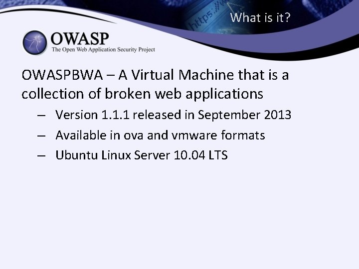 What is it? OWASPBWA – A Virtual Machine that is a collection of broken