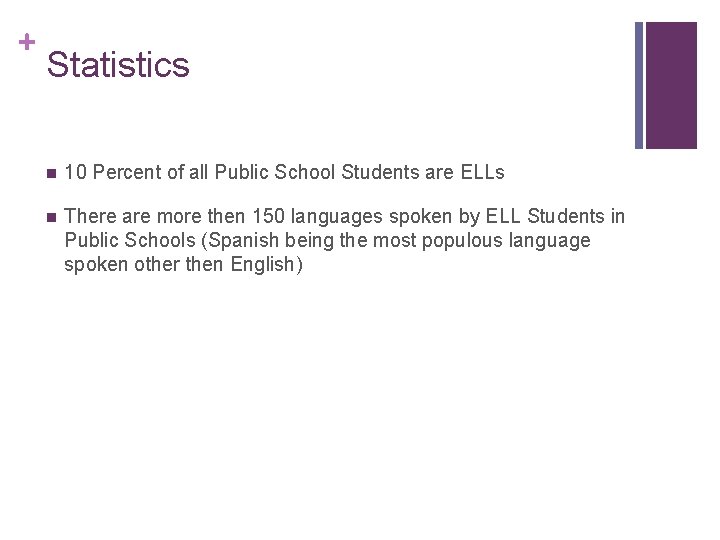 + Statistics n 10 Percent of all Public School Students are ELLs n There