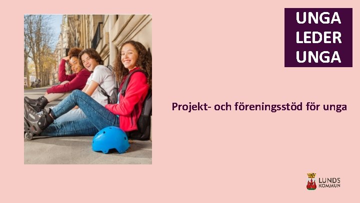 UNGA LEDER UNGA Projekt- och föreningsstöd för unga 