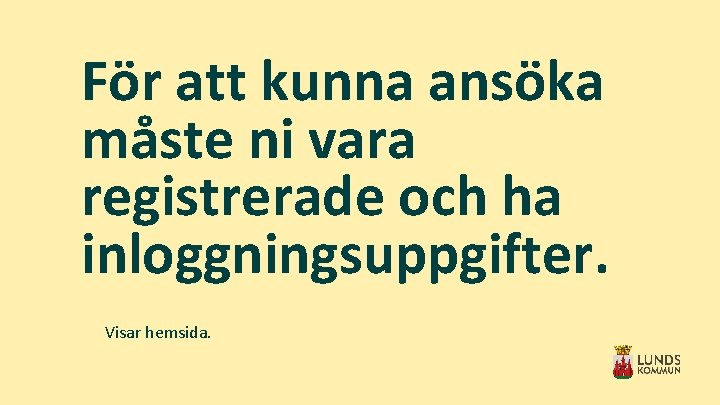 För att kunna ansöka måste ni vara registrerade och ha inloggningsuppgifter. Visar hemsida. 