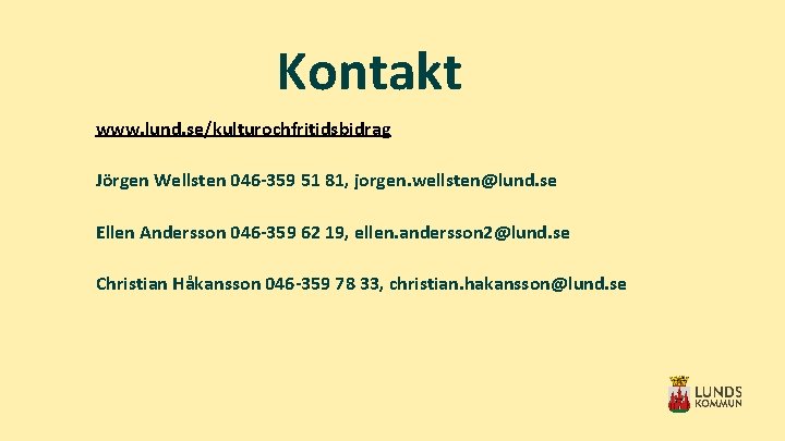 Kontakt www. lund. se/kulturochfritidsbidrag Jörgen Wellsten 046 -359 51 81, jorgen. wellsten@lund. se Ellen