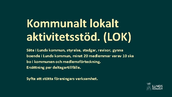 Kommunalt lokalt aktivitetsstöd. (LOK) Säte i Lunds kommun, styrelse, stadgar, revisor, gynna boende i