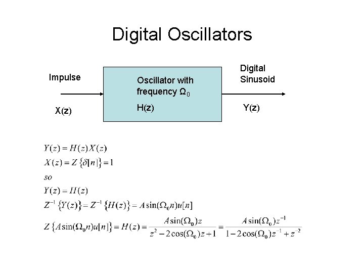 Digital Oscillators Impulse X(z) Oscillator with frequency Ω 0 H(z) Digital Sinusoid Y(z) 