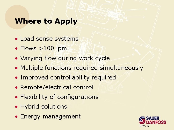 Where to Apply • Load sense systems • Flows >100 lpm • Varying flow