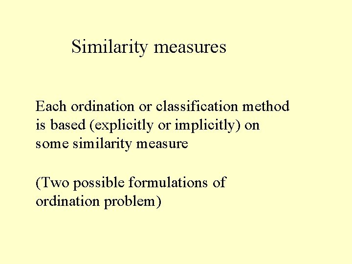Similarity measures Each ordination or classification method is based (explicitly or implicitly) on some