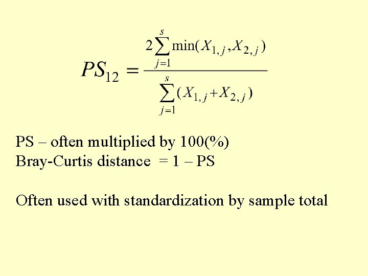 PS – often multiplied by 100(%) Bray-Curtis distance = 1 – PS Often used