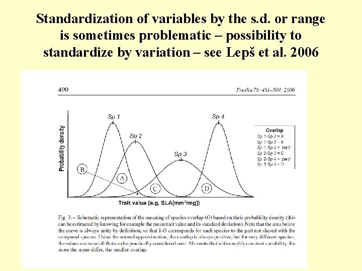 Standardization of variables by the s. d. or range is sometimes problematic – possibility