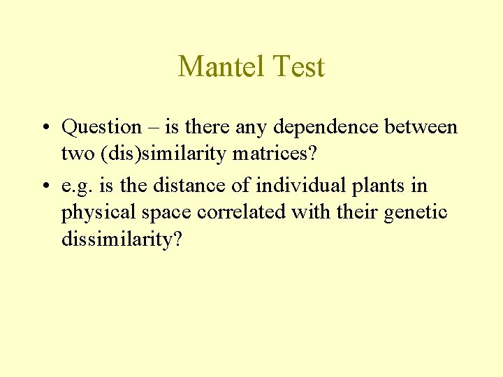 Mantel Test • Question – is there any dependence between two (dis)similarity matrices? •