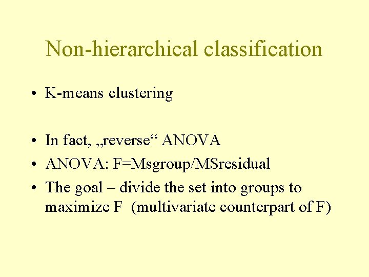 Non-hierarchical classification • K-means clustering • In fact, „reverse“ ANOVA • ANOVA: F=Msgroup/MSresidual •