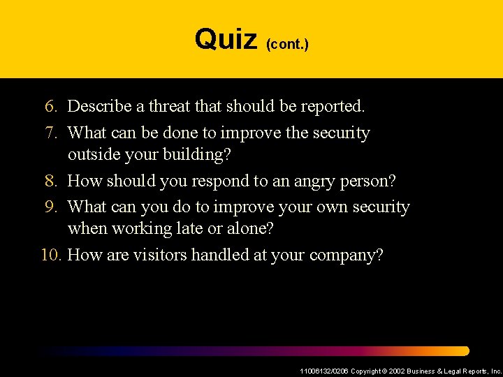 Quiz (cont. ) 6. Describe a threat that should be reported. 7. What can