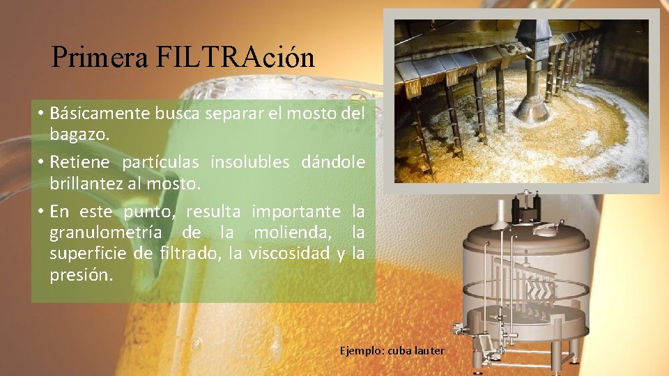 Primera FILTRAción • Básicamente busca separar el mosto del bagazo. • Retiene partículas insolubles