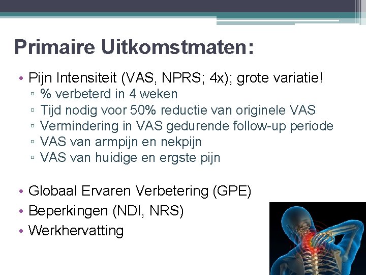 Primaire Uitkomstmaten: • Pijn Intensiteit (VAS, NPRS; 4 x); grote variatie! ▫ ▫ ▫