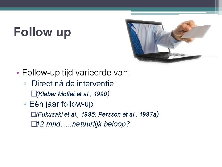 Follow up • Follow-up tijd varieerde van: ▫ Direct ná de interventie �(Klaber Moffet