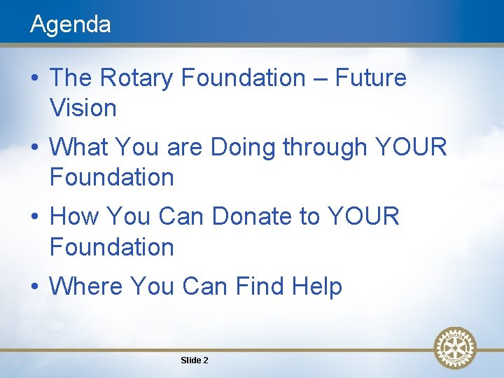 Agenda • The Rotary Foundation – Future Vision • What You are Doing through