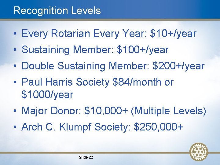 Recognition Levels • Every Rotarian Every Year: $10+/year • Sustaining Member: $100+/year • Double