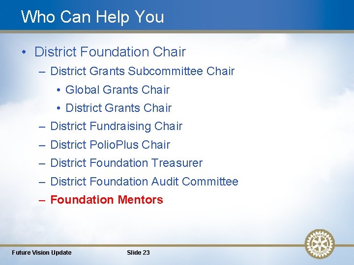 Who Can Help You • District Foundation Chair – District Grants Subcommittee Chair •