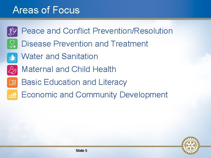 Areas of Focus 1. Peace and Conflict Prevention/Resolution 2. Disease Prevention and Treatment 3.