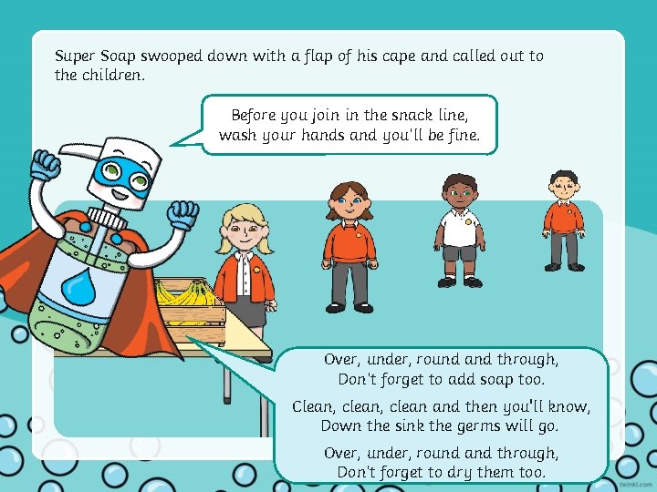 Super Soap swooped down with a flap of his cape and called out to