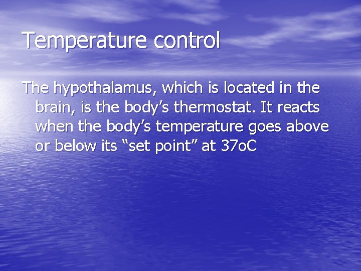Temperature control The hypothalamus, which is located in the brain, is the body’s thermostat.