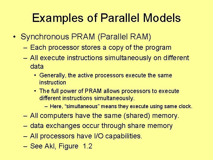 Examples of Parallel Models • Synchronous PRAM (Parallel RAM) – Each processor stores a