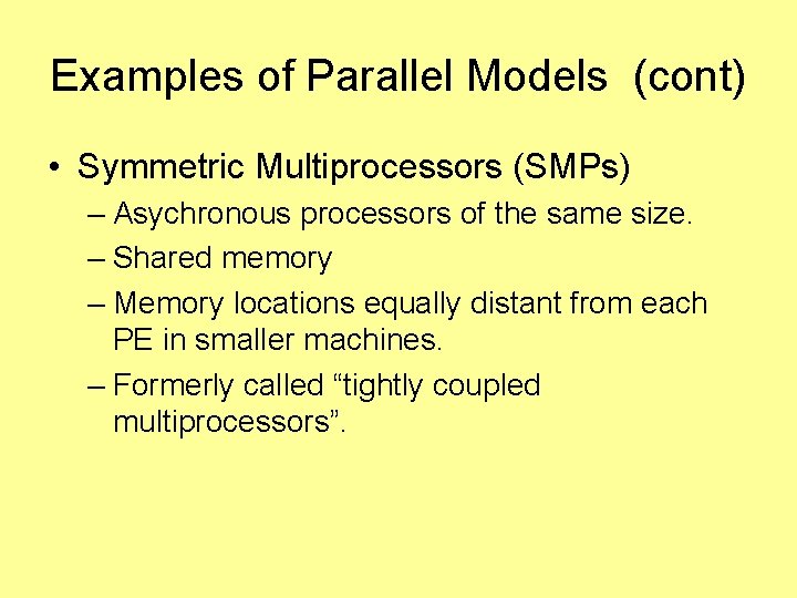 Examples of Parallel Models (cont) • Symmetric Multiprocessors (SMPs) – Asychronous processors of the