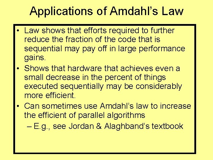 Applications of Amdahl’s Law • Law shows that efforts required to further reduce the