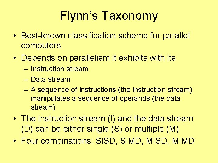 Flynn’s Taxonomy • Best-known classification scheme for parallel computers. • Depends on parallelism it