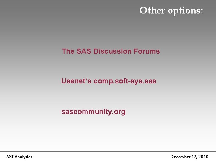 Other options: The SAS Discussion Forums Usenet’s comp. soft-sys. sascommunity. org AST Analytics December