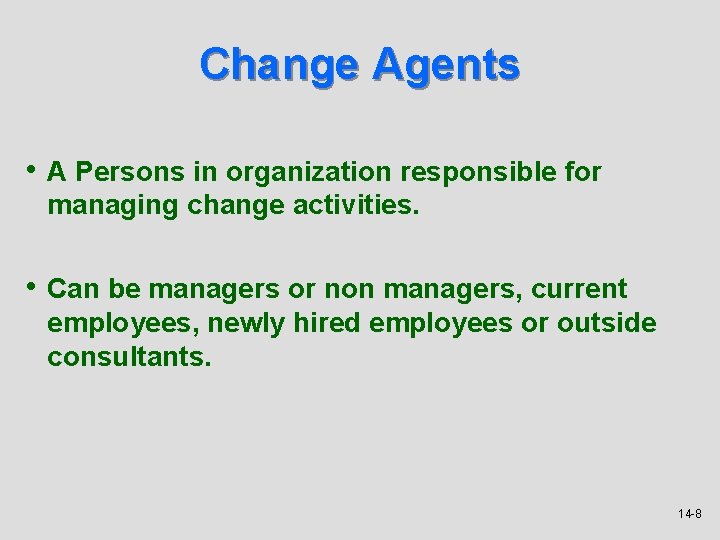 Change Agents • A Persons in organization responsible for managing change activities. • Can
