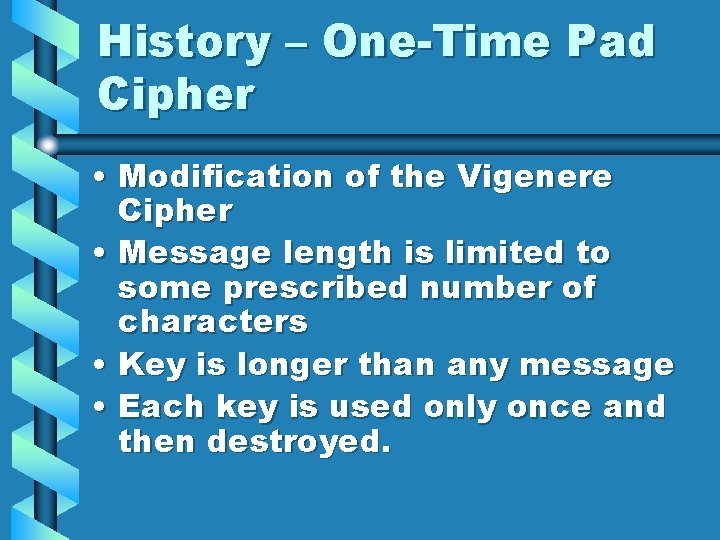 History – One-Time Pad Cipher • Modification of the Vigenere Cipher • Message length