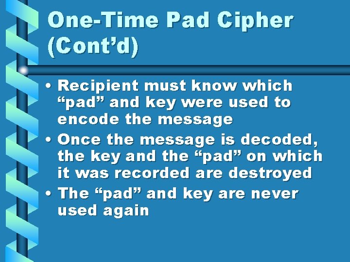 One-Time Pad Cipher (Cont’d) • Recipient must know which “pad” and key were used