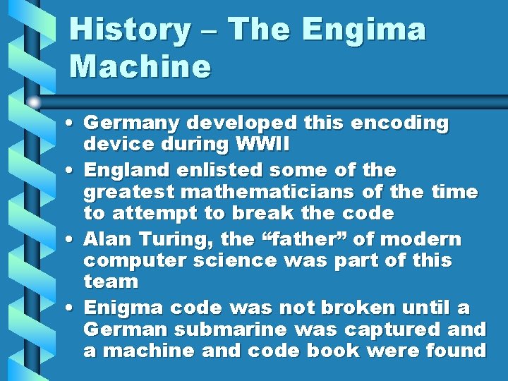 History – The Engima Machine • Germany developed this encoding device during WWII •