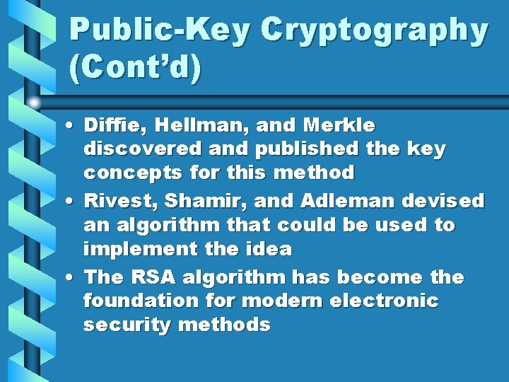 Public-Key Cryptography (Cont’d) • Diffie, Hellman, and Merkle discovered and published the key concepts