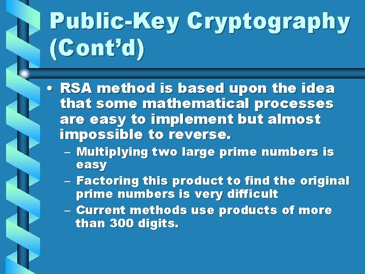 Public-Key Cryptography (Cont’d) • RSA method is based upon the idea that some mathematical