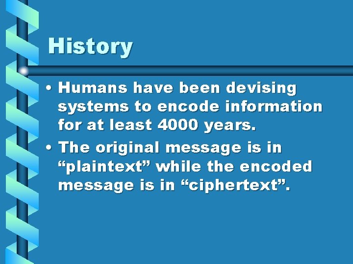History • Humans have been devising systems to encode information for at least 4000