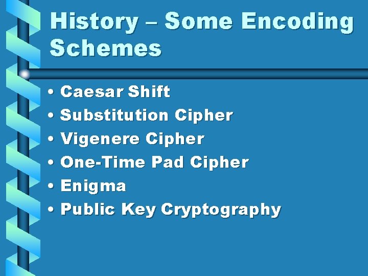 History – Some Encoding Schemes • Caesar Shift • Substitution Cipher • Vigenere Cipher