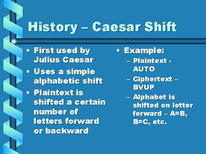 History – Caesar Shift • First used by Julius Caesar • Uses a simple