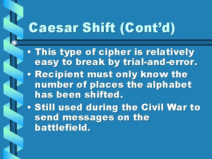 Caesar Shift (Cont’d) • This type of cipher is relatively easy to break by