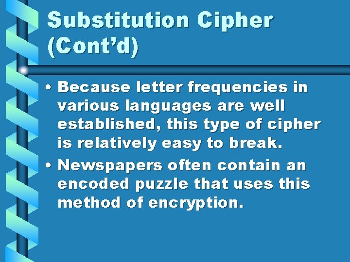 Substitution Cipher (Cont’d) • Because letter frequencies in various languages are well established, this