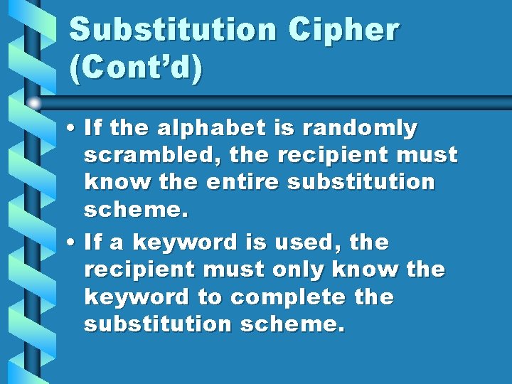Substitution Cipher (Cont’d) • If the alphabet is randomly scrambled, the recipient must know