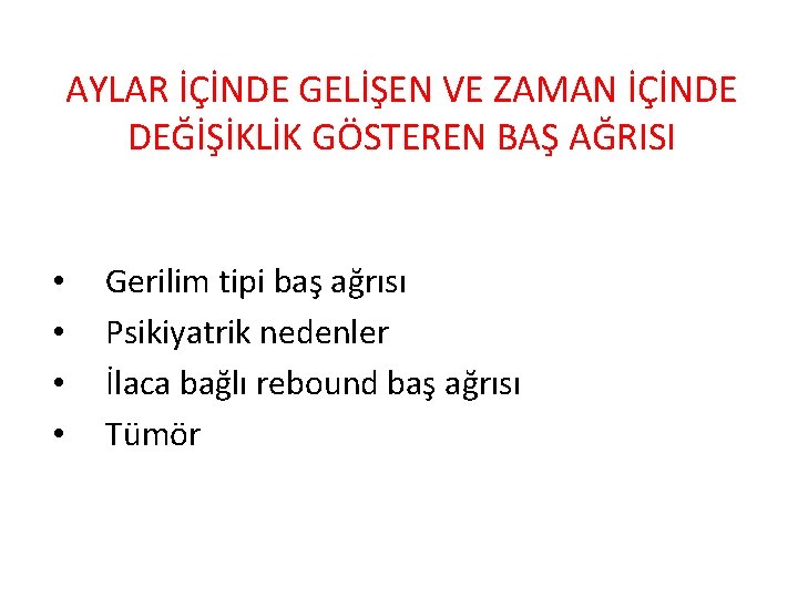 AYLAR İÇİNDE GELİŞEN VE ZAMAN İÇİNDE DEĞİŞİKLİK GÖSTEREN BAŞ AĞRISI • • Gerilim tipi