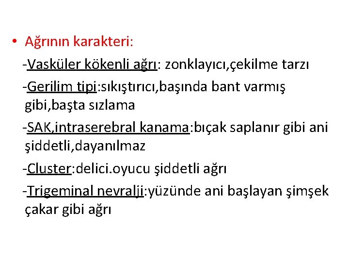  • Ağrının karakteri: -Vasküler kökenli ağrı: zonklayıcı, çekilme tarzı -Gerilim tipi: sıkıştırıcı, başında
