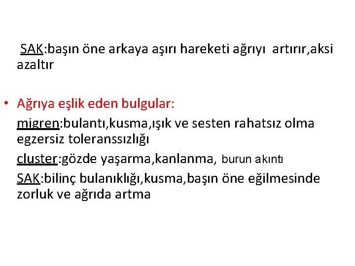 SAK: başın öne arkaya aşırı hareketi ağrıyı artırır, aksi azaltır • Ağrıya eşlik eden