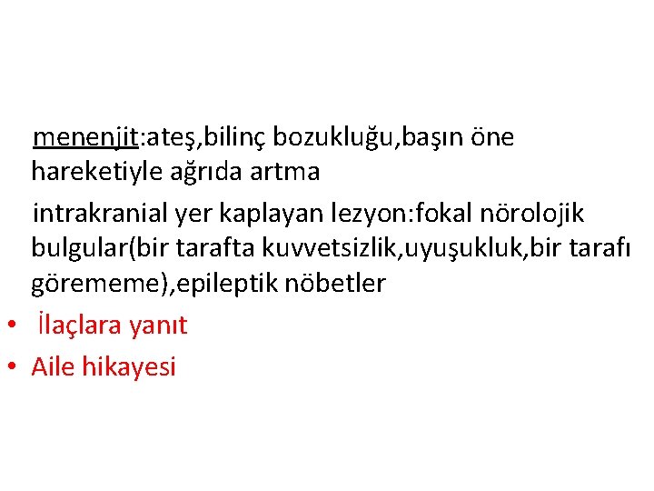 menenjit: ateş, bilinç bozukluğu, başın öne hareketiyle ağrıda artma intrakranial yer kaplayan lezyon: fokal