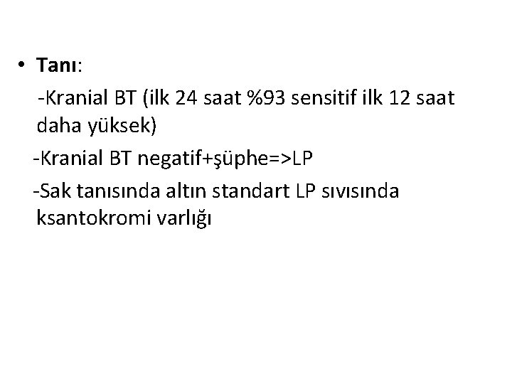  • Tanı: -Kranial BT (ilk 24 saat %93 sensitif ilk 12 saat daha