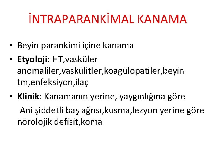 İNTRAPARANKİMAL KANAMA • Beyin parankimi içine kanama • Etyoloji: HT, vasküler anomaliler, vaskülitler, koagülopatiler,