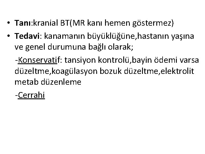  • Tanı: kranial BT(MR kanı hemen göstermez) • Tedavi: kanamanın büyüklüğüne, hastanın yaşına