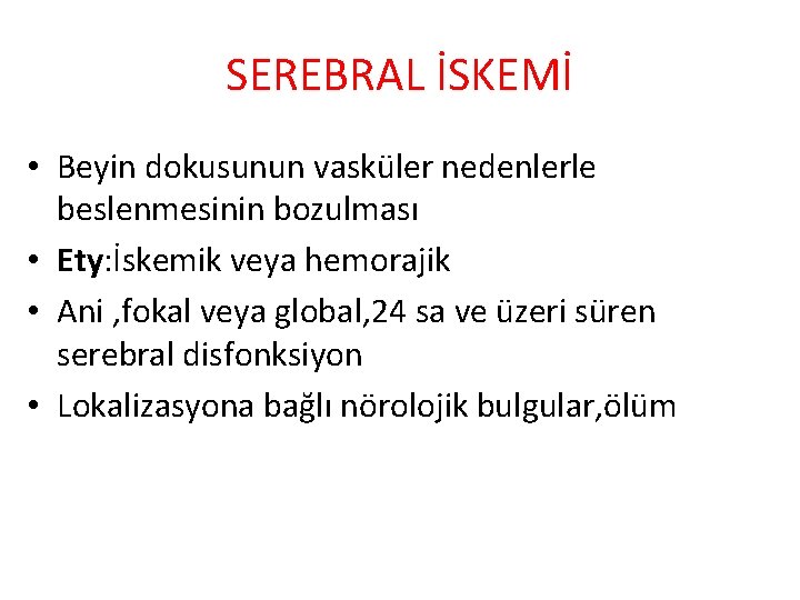 SEREBRAL İSKEMİ • Beyin dokusunun vasküler nedenlerle beslenmesinin bozulması • Ety: İskemik veya hemorajik