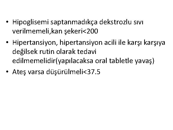  • Hipoglisemi saptanmadıkça dekstrozlu sıvı verilmemeli, kan şekeri<200 • Hipertansiyon, hipertansiyon acili ile